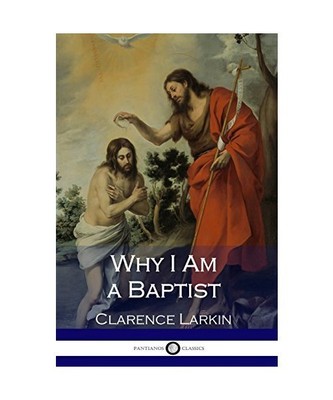 Why I Am a Baptist, Larkin, Clarence