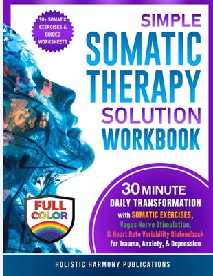Simple Somatic Therapy Solution Workbook by Holistic Harmony