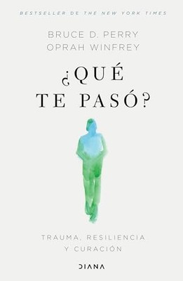 ¿Qué Te Pasó?: Trauma, Resiliencia Y Cura..., Perry, Dr