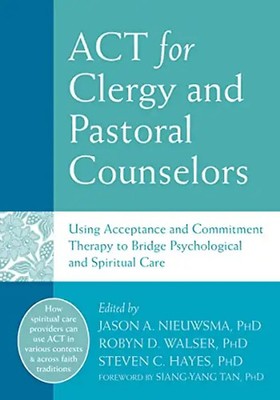 ACT for Clergy and Pastoral Counselors: Using Acceptance and Commitment Therapy