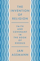 The Invention Of Religion Faith And Covenant In The Book Of Exodus Jan Assmann