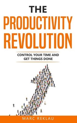 The Productivity Revolution: Control your time and get things done! (Change ...