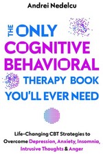 The Only Cognitive Behavioral Therapy Book You’ll Ever Need: Life-Changing...
