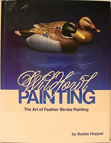 WILDFOWL PAINTING: THE ART OF FEATHER STROKE PAINTING By Beebe Hopper EXCELLENT
