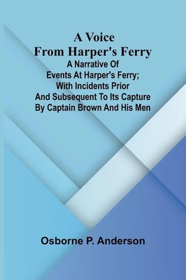 Osborne P. Anderson | A voice from Harper's Ferry; A narrative of events at...