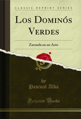 Los Dominós Verdes: Zarzuela en un Acto (Classic Reprint)