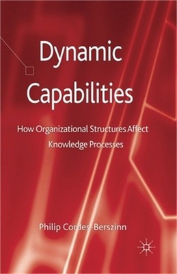 Dynamic Capabilities: How Organisational Structures Affect Knowledge Processes (