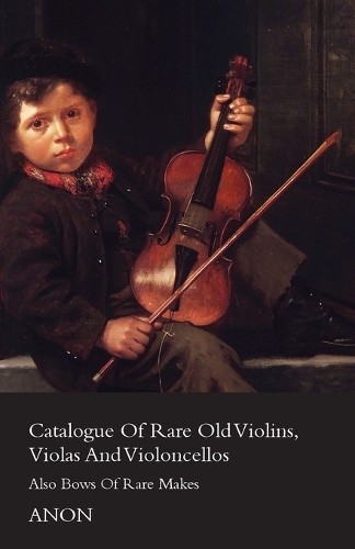 Anon Catalog Of Rare Old Violins, Violas And Violoncellos - Also Bow (Tascabile)