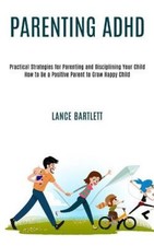 Parenting Adhd: Practical Strategies for Parenting and Disciplining Your Child