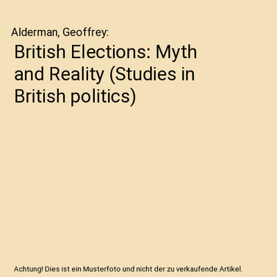 British Elections: Myth and Reality [Studies in British politics], Alderman, Geo