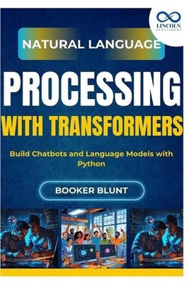 Natural Language Processing with Transformers: Build Chatbots and Language Model