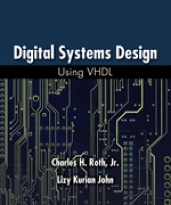 Digital Systems Design Using VHDL by Charles H. Roth, Lizy Ku... - 9780495244707