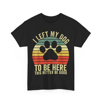 I Left My Dog To Be Here This Better Be Good Vintage Dog T-Shirt
