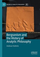 Bergsonism And The History Of Analytic Philosophy Andreas Vrahimis