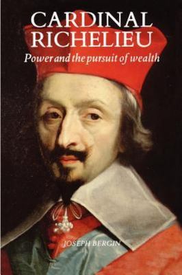 Cardinal Richelieu : Power and the Pursuit of Wealth, Paperback by Bergin, Jo...