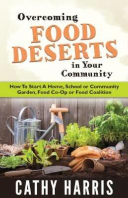 Overcoming Food Deserts In Your Community: How To Start A Home, School Or C...
