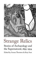 Strange Relics: Stories of Archaeology and the Supernatural, 1895-1954 (Hand...