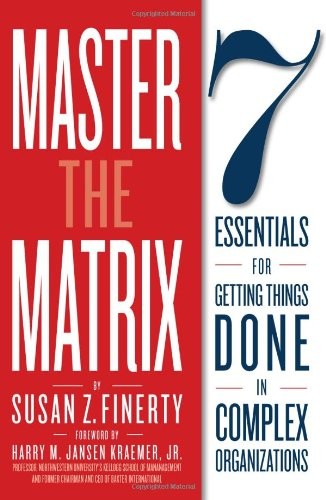 Master Matrix Master The Matrix: 7 Essentials for Getting Things Done in Complex ...