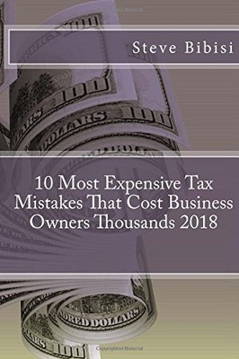 10 MOST EXPENSIVE TAX MISTAKES THAT COST BUSINESS OWNERS By Steve Bibisi **NEW**