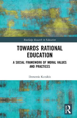 Towards Rational Education: A Social Framework of Moral Values and Practices by 