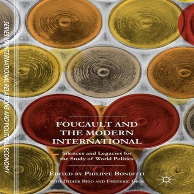 Foucault and the Modern International Silences and Legacies for t