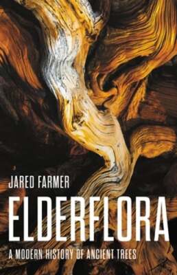 Elderflora: A Modern History of Ancient Trees by Jared Farmer: Used