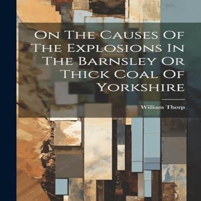 On The Causes Of The Explosions In The Barnsley Or Thick Coal Of