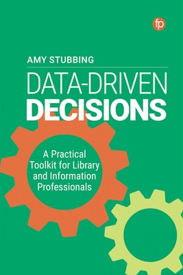 Data Driven Decisions: A Practical Toolkit for Librarians and Information Pro...