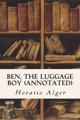 Ben, the Luggage Boy (Annotated) by Horatio Alger