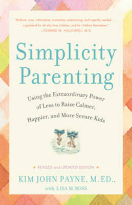 Simplicity Parenting: Using the Extraordinary Power of Less to Raise - VERY GOOD