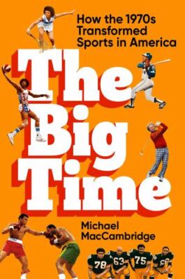 Big Time : How the 1970s Transformed Sports in America by Michael...