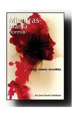 Mientras Mam Dorma: (Cuentos invisibles) by Juan Garcia Castineira (Spanish) Pap