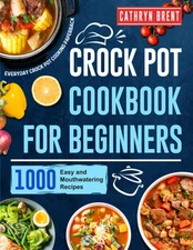 Crock Pot Cookbook for Beginners: 1000 Easy and Mouthwatering Recipes for Everyd