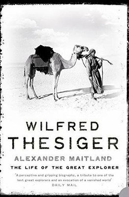 Wilfred Thesiger: The Life of the Great Explor by Maitland, Alexander 0006384072