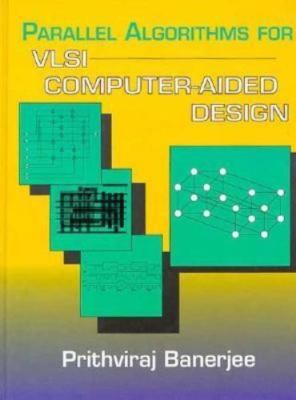 Parallel Algorithms for Vlsi Computer-Aided Design by Prithviraj Banerjee