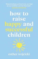 How To Raise Happy And Successful Children | Simple Lessons For Radical Results