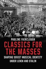 CLASSICS FOR THE MASSES: SHAPING SOVIET MUSICAL IDENTITY By Pauline Fairclough