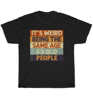 Vintage Retro It's Weird Being The Same Age As Old People Sarcastic T-Shirt Gift