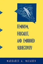 Feminism, Foucault, and Embodied Subjectivity (Suny Series in Contemporar - GOOD