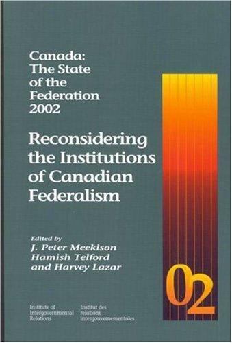 The State of the Federation Ser.: Reconsidering the Institutions of Canadian ...