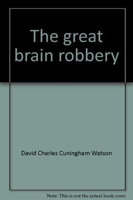 THE GREAT BRAIN ROBBERY By David Charles Cuningham Watson *Excellent Condition*