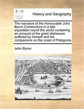 The Narrative of the Honourable John Byron Commodore in a Late Expedition Round