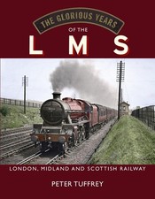 The Glorious Years of the LMS: London, Midland and Scottish Railway by Peter Tuf