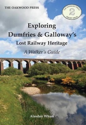 Exploring Dumfries & Galloway's Lost Railway Heritage: A Walker's Guide by Alasd
