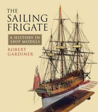 The Sailing Frigate: A History in Ship Models by Robert Gardiner: Used