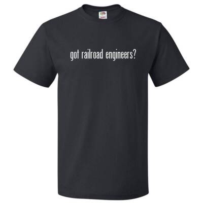 Got Railroad Engineers? T shirt Tee