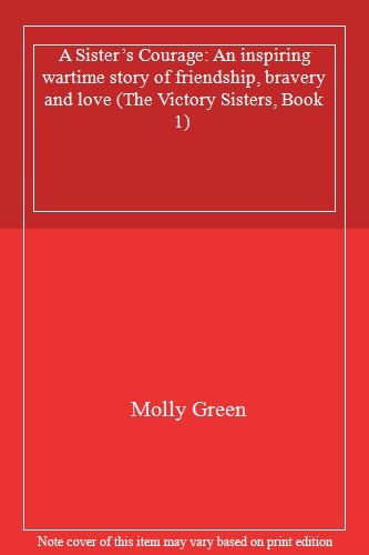 A Sister’s Courage: An inspiring wartime story of friendship, br