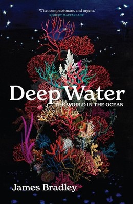 Deep Water: the world in the ocean by James Bradley Hardcover Book