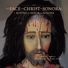 THE FACE OF CHRIST IN SONORA By James S. Griffith & Francisco Javier Mint