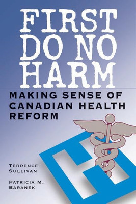First Do No Harm: Making Sense of Canadian Health Refor -  NEW Patricia M. Bar 2
